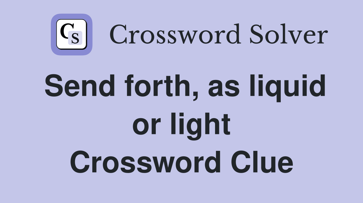 Send forth, as liquid or light Crossword Clue