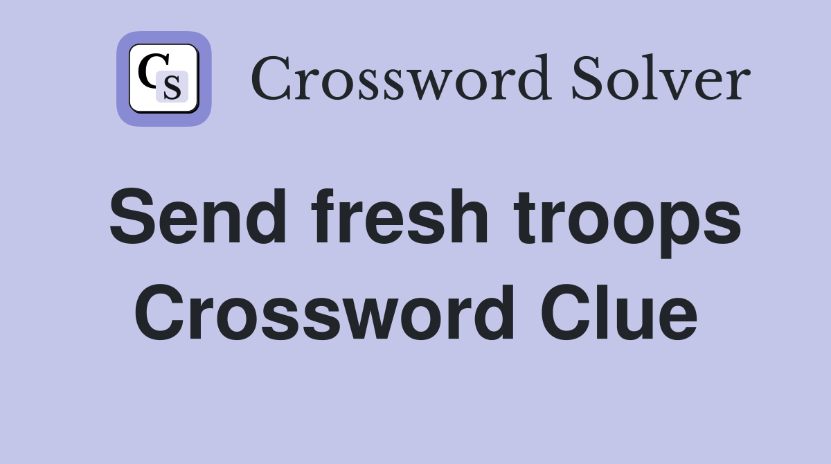 Send fresh troops Crossword Clue