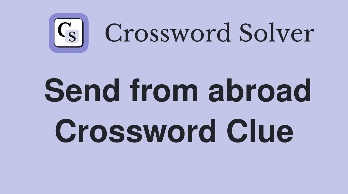 Send from abroad Crossword Clue