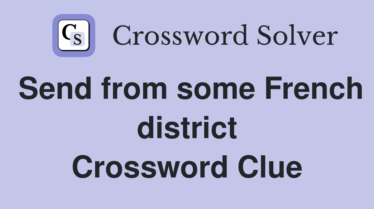 Send from some French district Crossword Clue