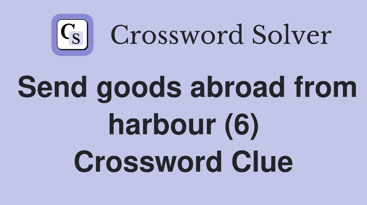 Send goods abroad from harbour (6) Crossword Clue