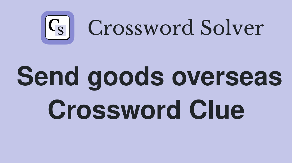 Send goods overseas Crossword Clue