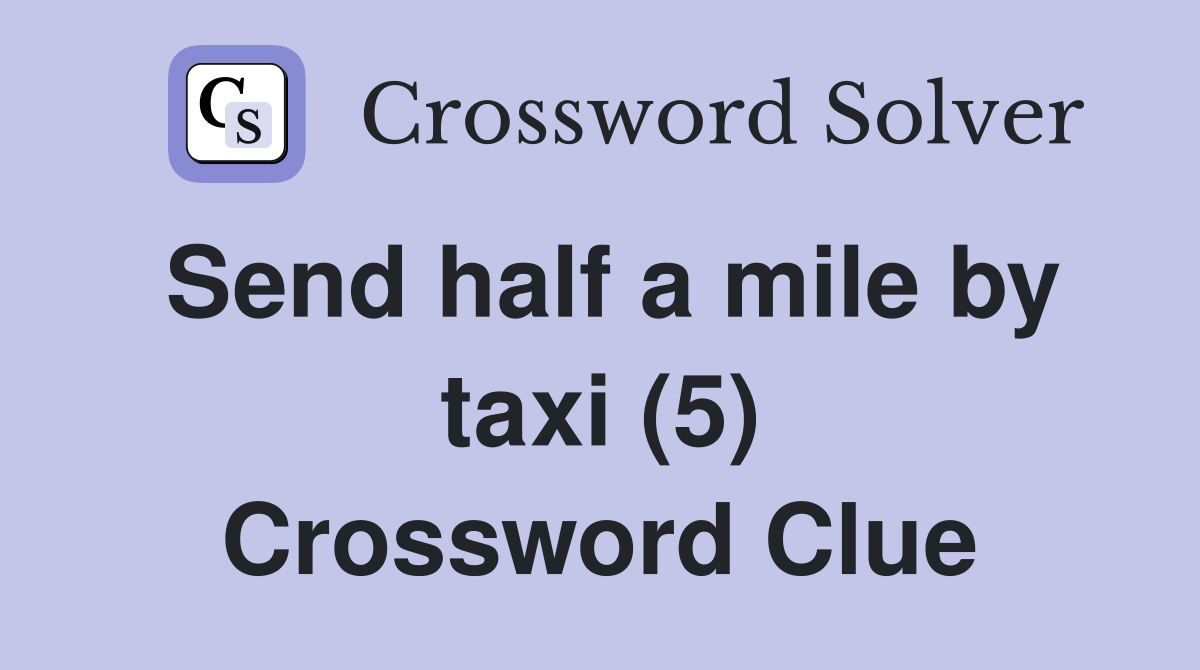 Send half a mile by taxi (5) Crossword Clue
