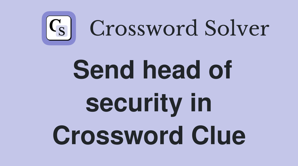Send head of security in Crossword Clue