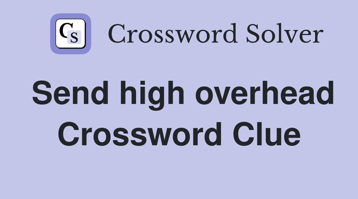 Send high overhead Crossword Clue
