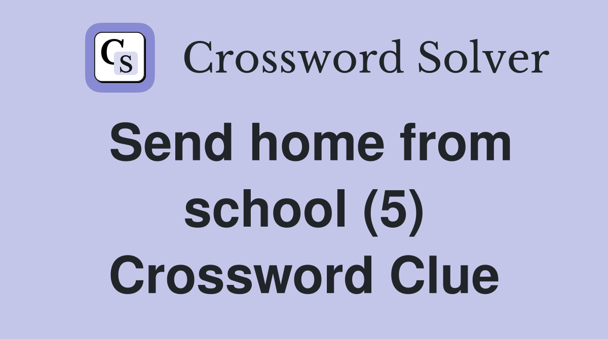 Send home from school (5) Crossword Clue