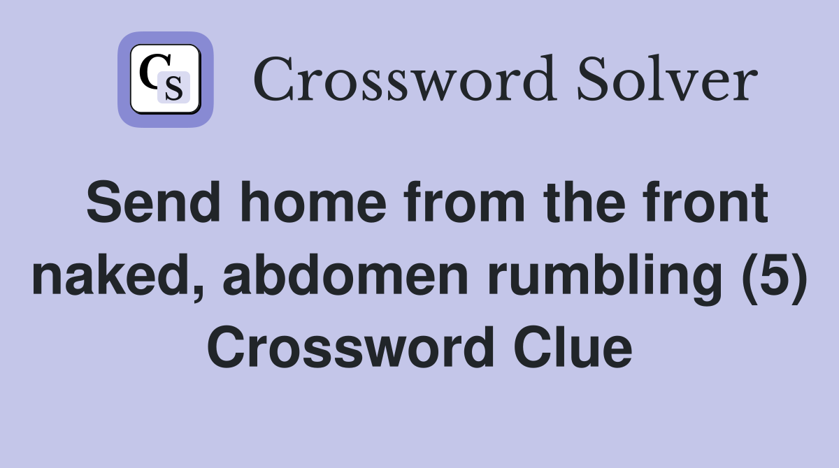 Send home from the front naked, abdomen rumbling (5) Crossword Clue