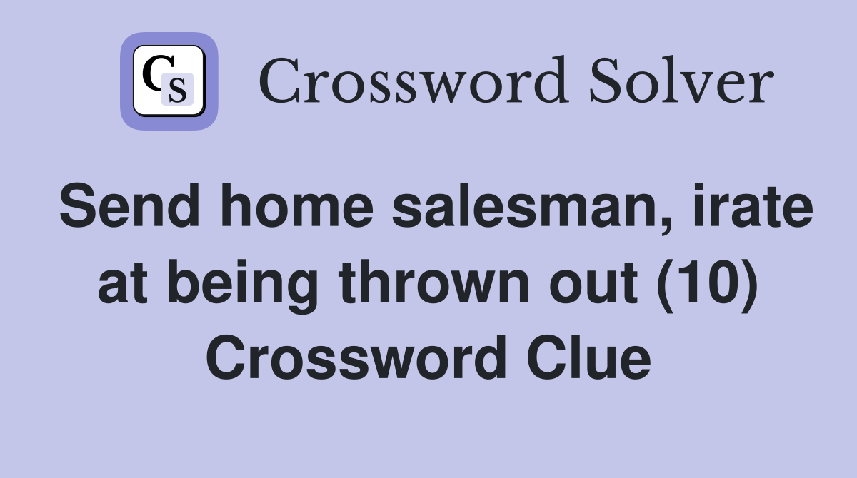 Send home salesman, irate at being thrown out (10) Crossword Clue