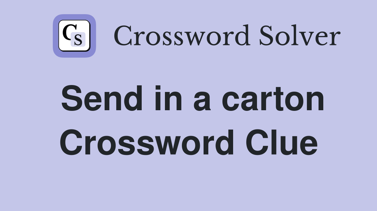 Send in a carton Crossword Clue