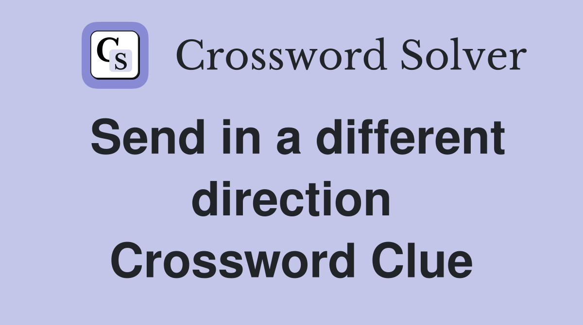 Send in a different direction Crossword Clue