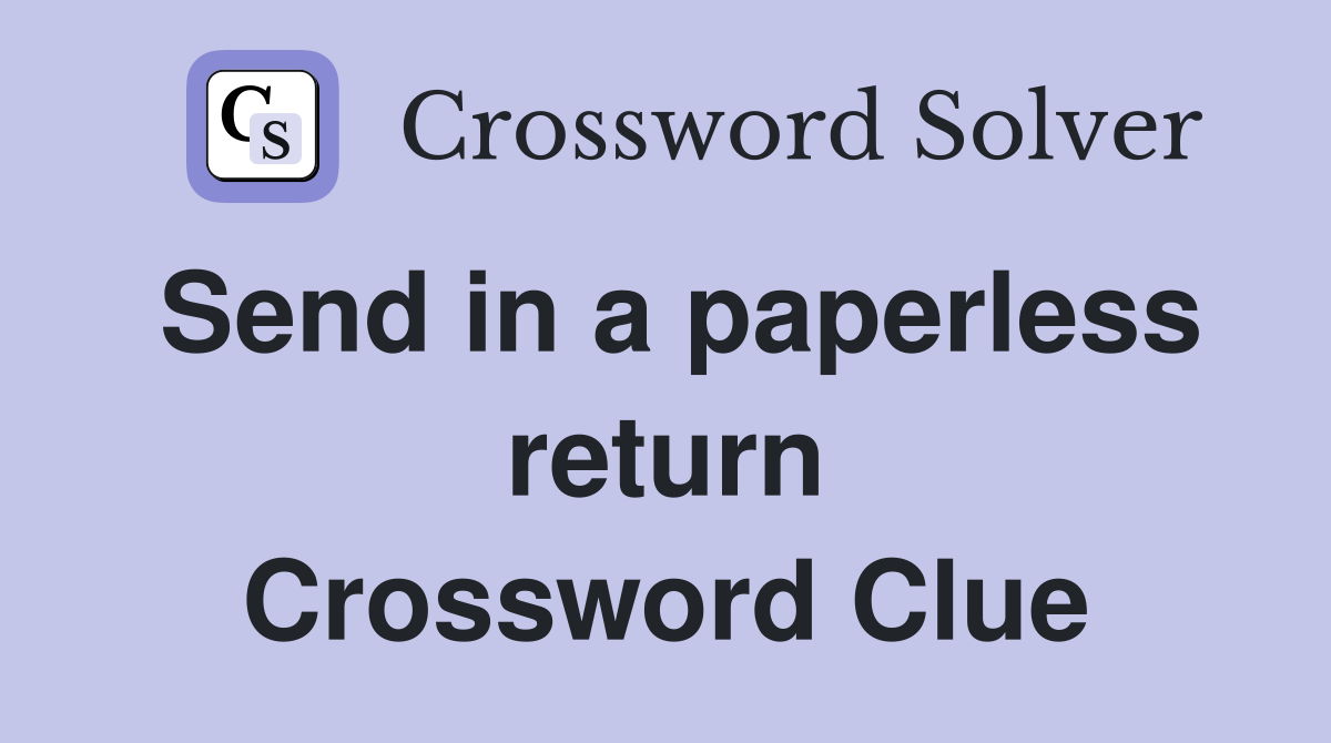 Send in a paperless return Crossword Clue