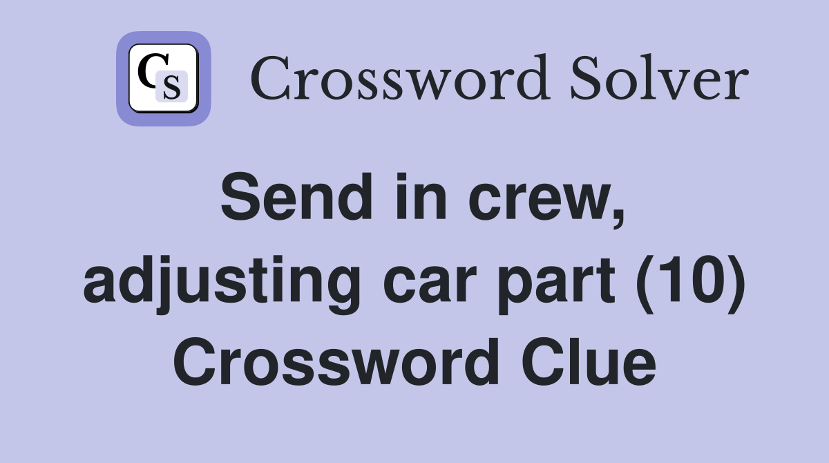 Send in crew, adjusting car part (10) Crossword Clue