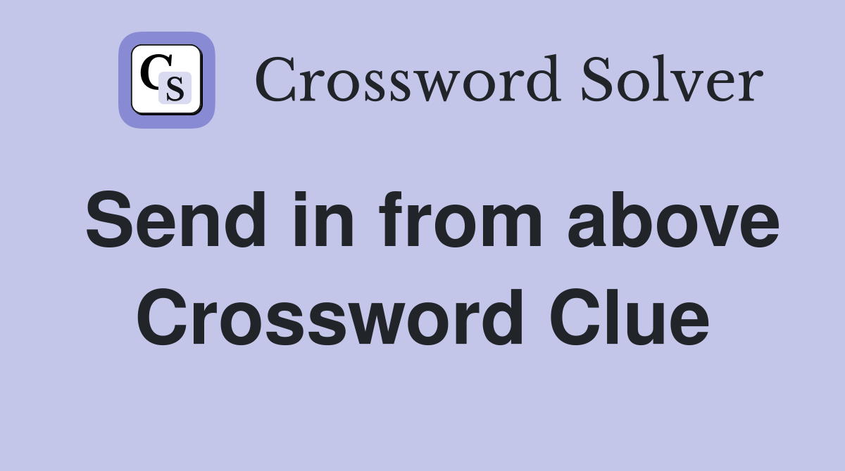 Send in from above Crossword Clue