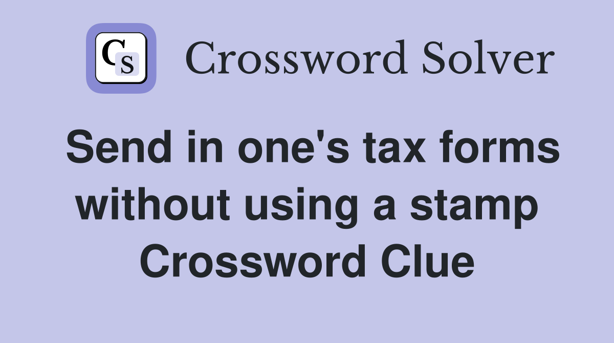 Send in one's tax forms without using a stamp Crossword Clue