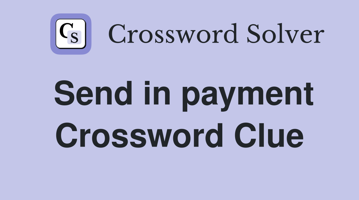Send in payment Crossword Clue
