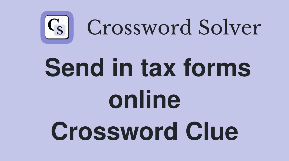 Send in tax forms online Crossword Clue