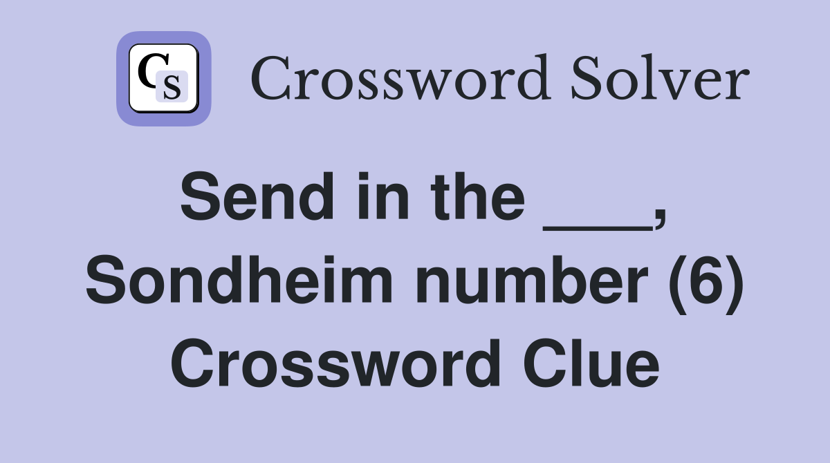 Send in the ___, Sondheim number (6) Crossword Clue