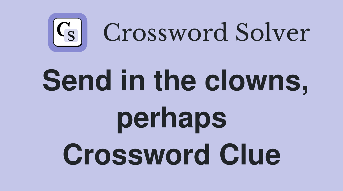 Send in the clowns, perhaps Crossword Clue
