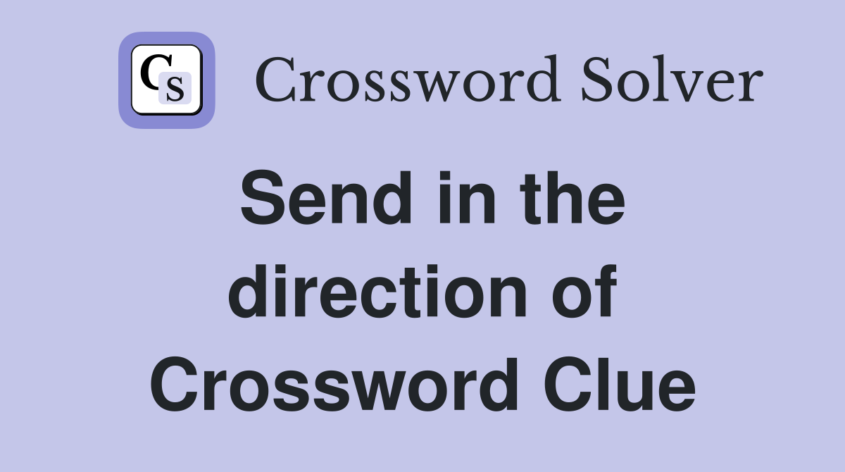 Send in the direction of Crossword Clue