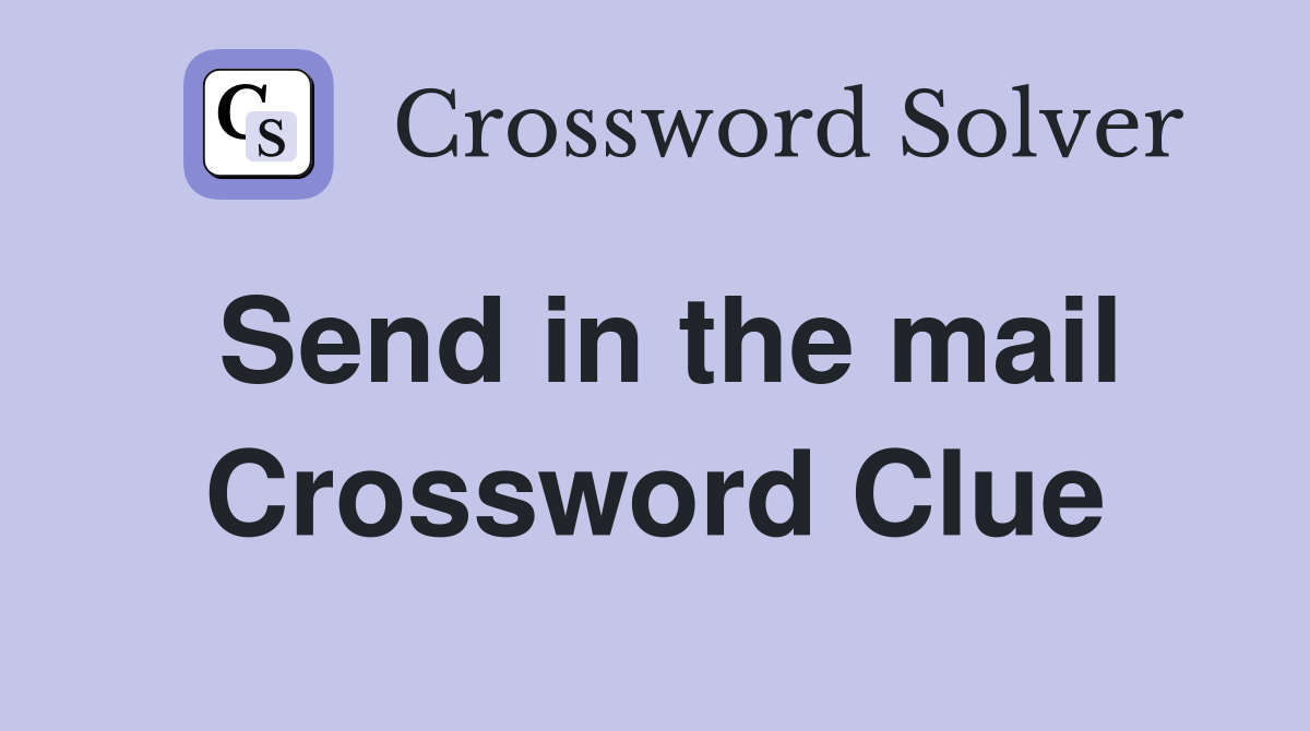 Send in the mail Crossword Clue