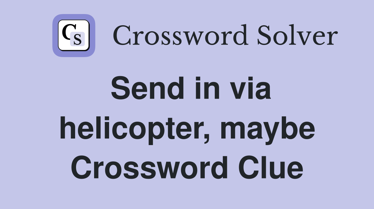 Send in via helicopter, maybe Crossword Clue