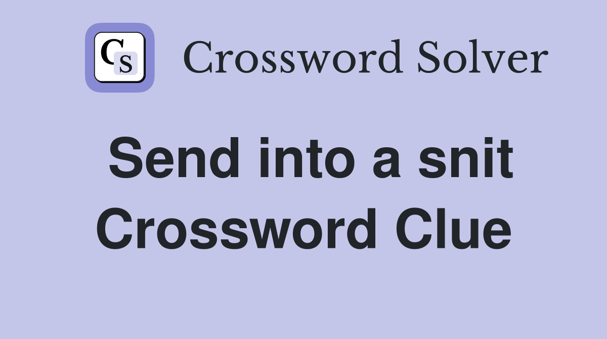 Send into a snit Crossword Clue