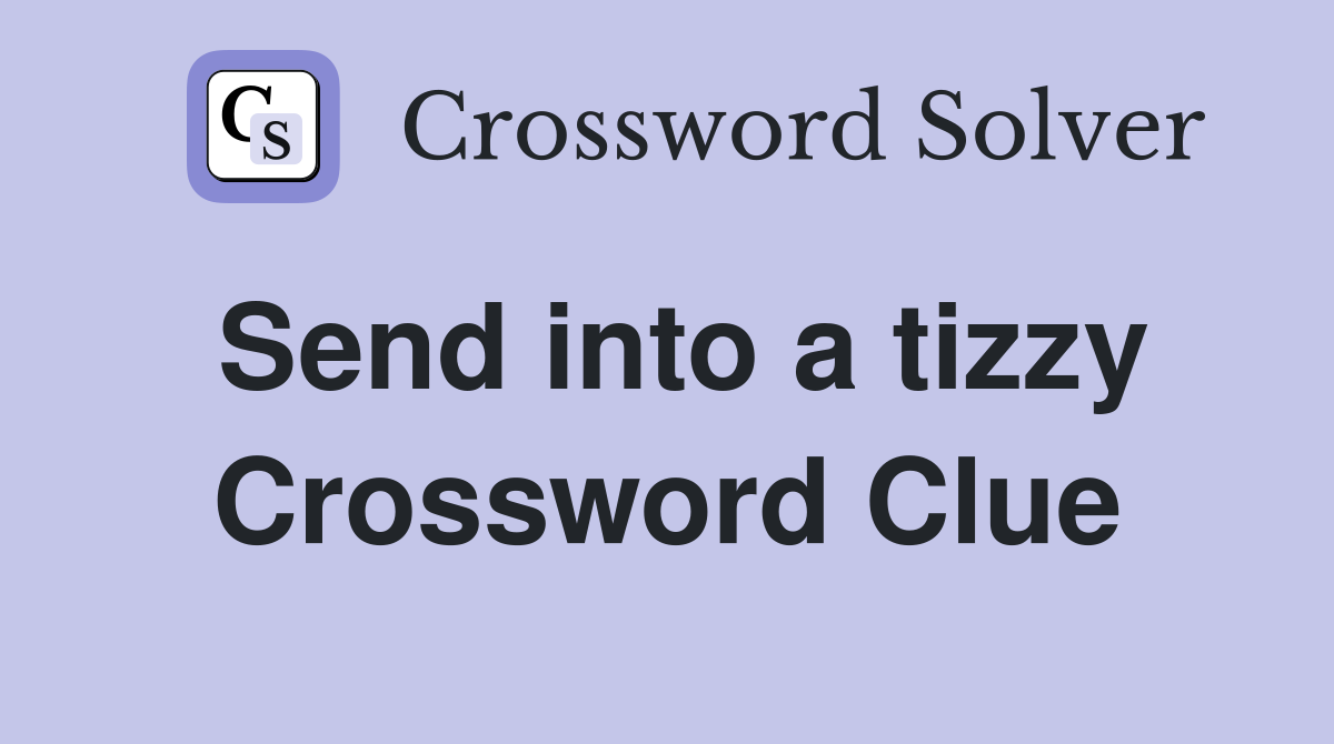 Send into a tizzy Crossword Clue