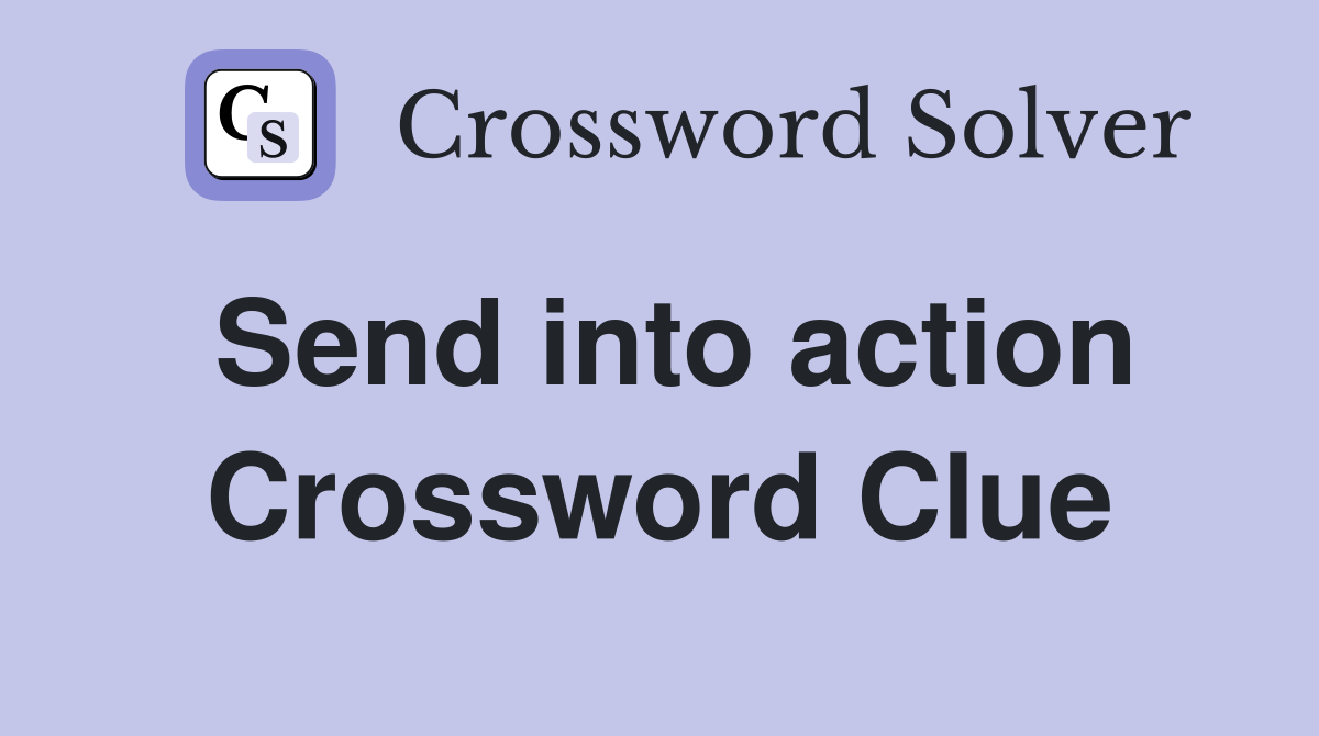 Send into action Crossword Clue