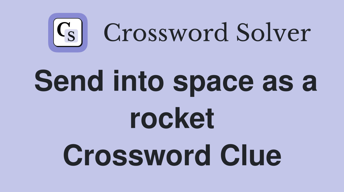 Send into space as a rocket Crossword Clue