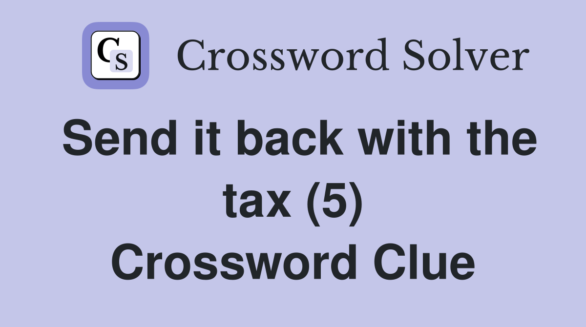 Send it back with the tax (5) Crossword Clue