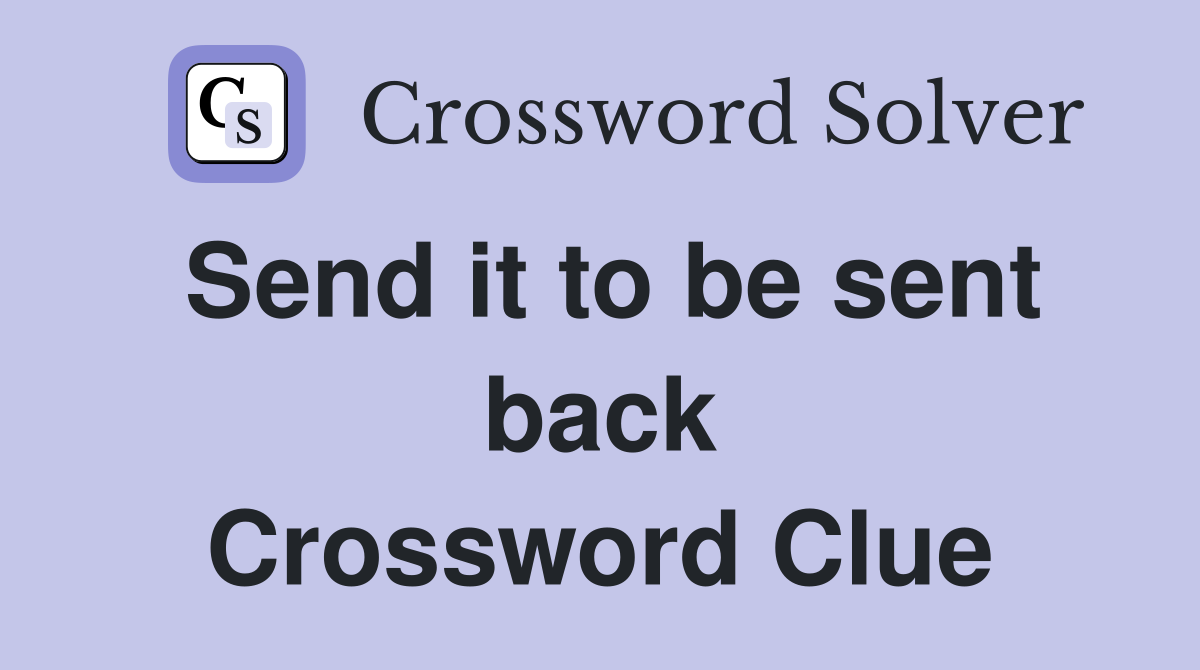 Send it to be sent back Crossword Clue