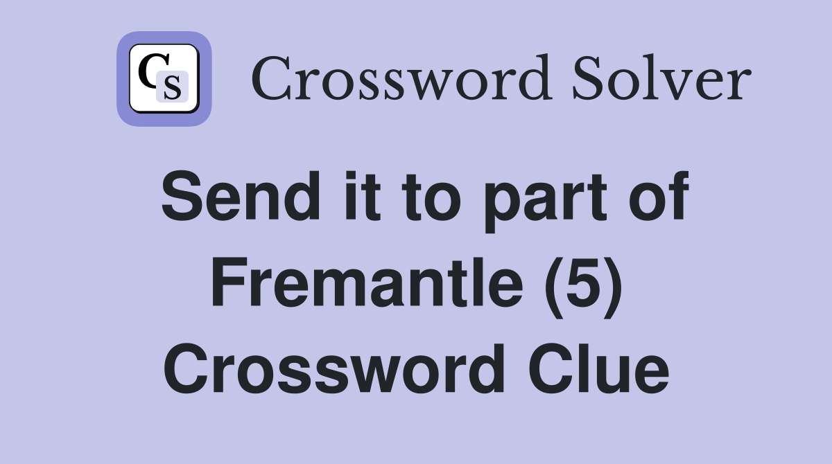 Send it to part of Fremantle (5) Crossword Clue