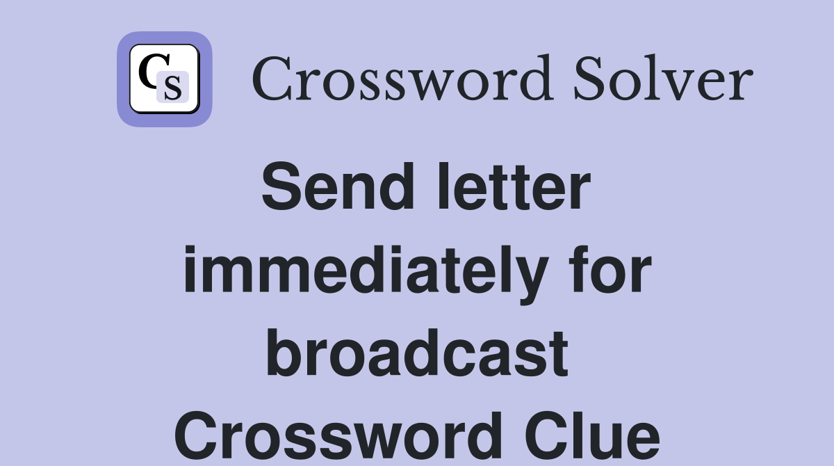 Send letter immediately for broadcast Crossword Clue