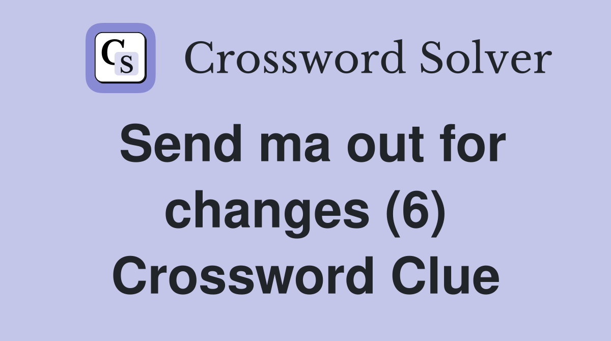 Send ma out for changes (6) Crossword Clue