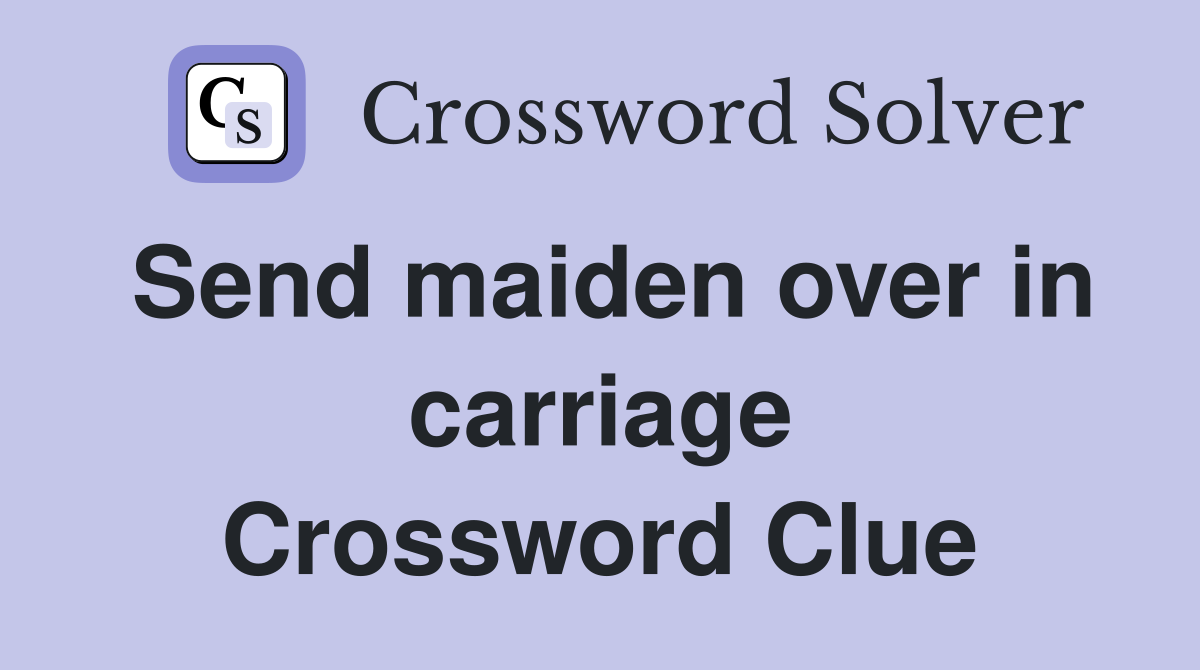 Send maiden over in carriage Crossword Clue