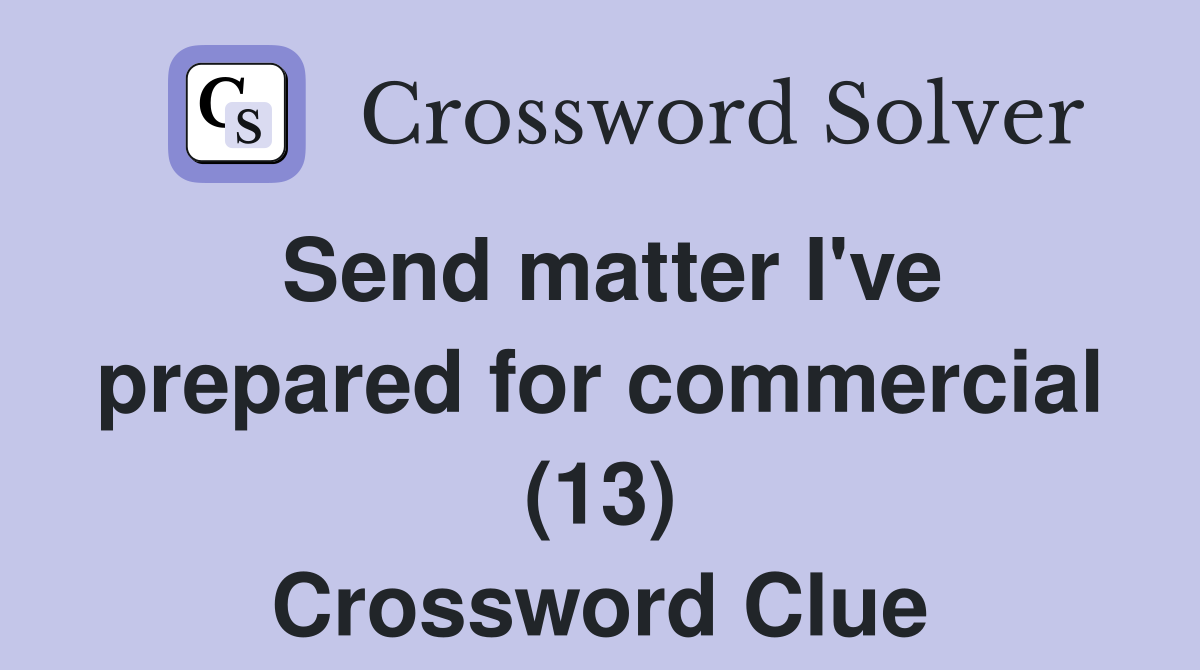 Send matter I've prepared for commercial (13) Crossword Clue