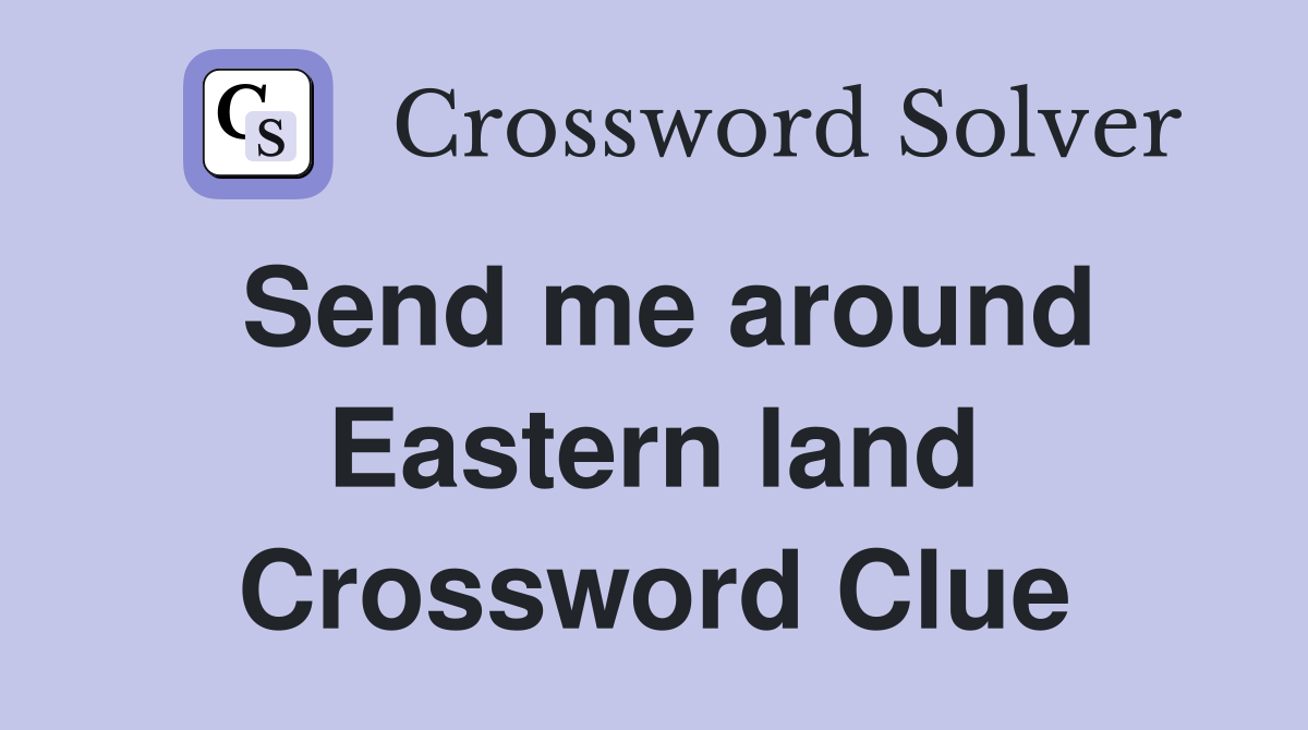 Send me around Eastern land Crossword Clue