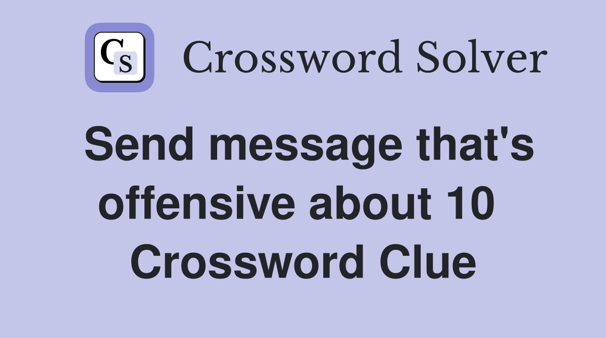 Send message that's offensive about 10  Crossword Clue