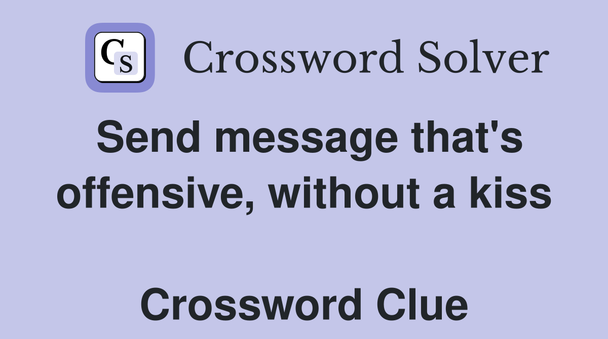Send message that's offensive, without a kiss  Crossword Clue