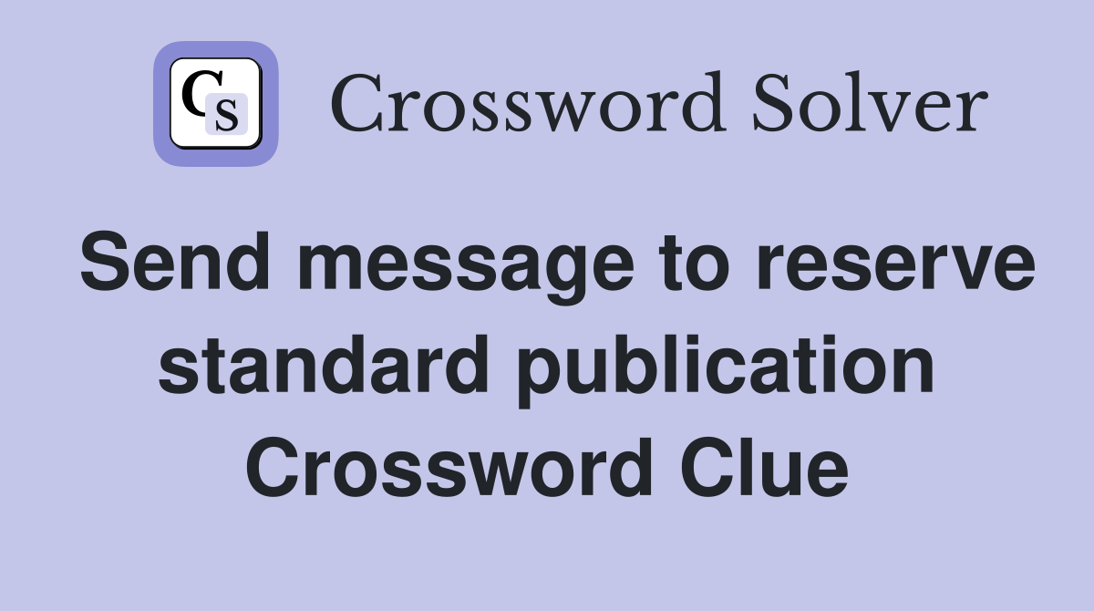 Send message to reserve standard publication Crossword Clue