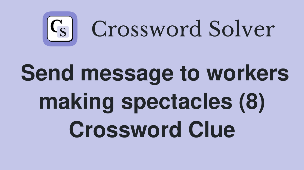 Send message to workers making spectacles (8) Crossword Clue