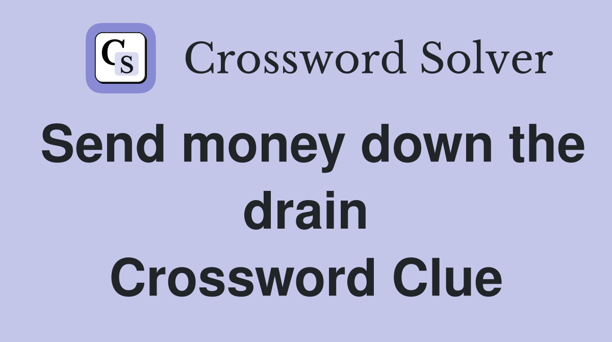 Send money down the drain Crossword Clue