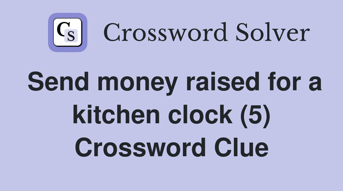 Send money raised for a kitchen clock (5) Crossword Clue
