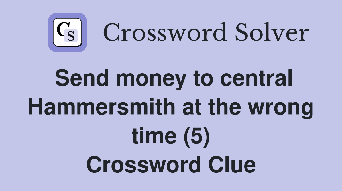 Send money to central Hammersmith at the wrong time (5) Crossword Clue