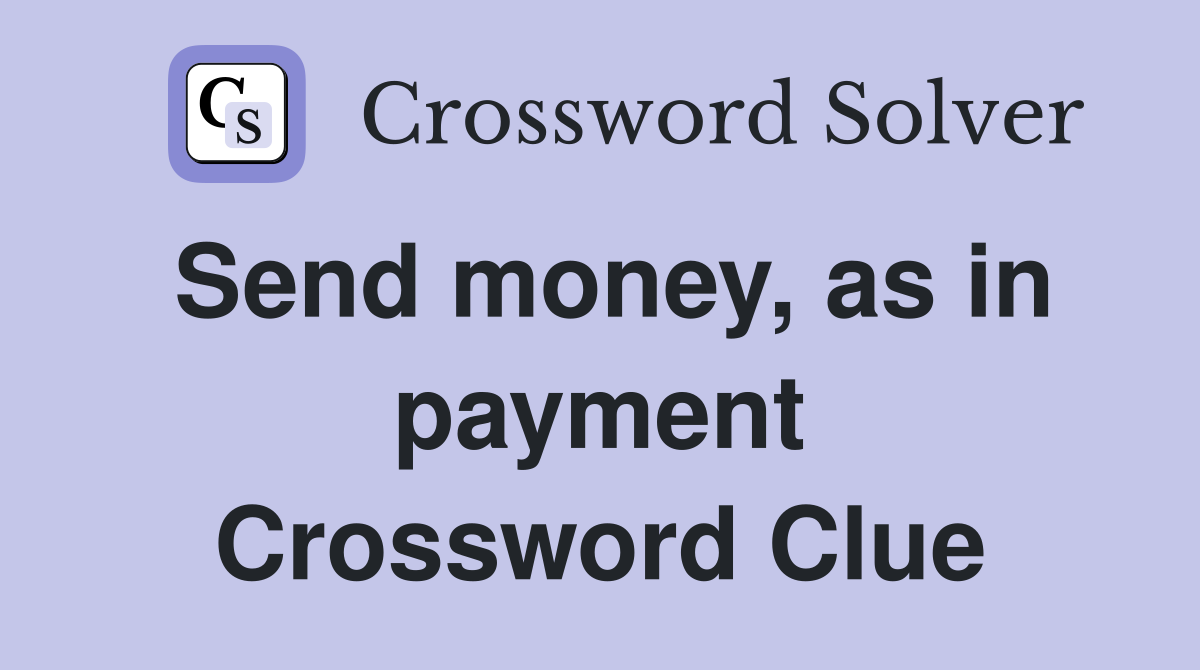 Send money, as in payment Crossword Clue