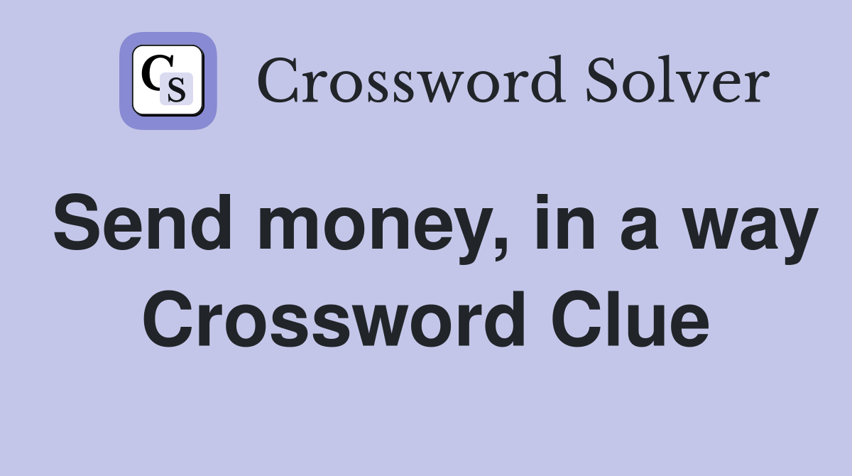 Send money, in a way Crossword Clue