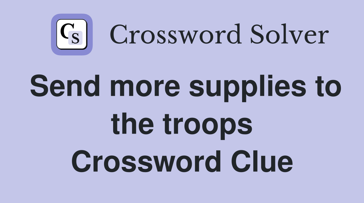 Send more supplies to the troops Crossword Clue