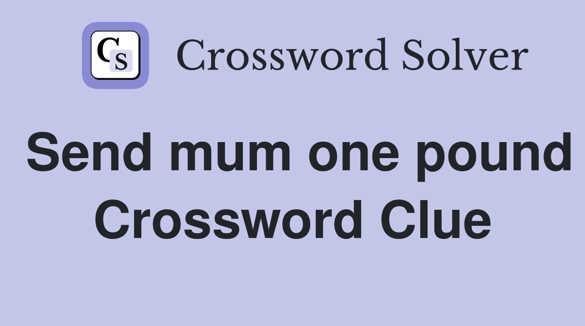 Send mum one pound Crossword Clue
