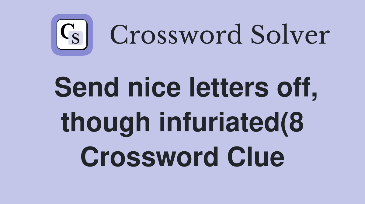 Send nice letters off though infuriated(8) Crossword Clue Answers Send nice letters off though infuriated(8) Crossword Clue Answers