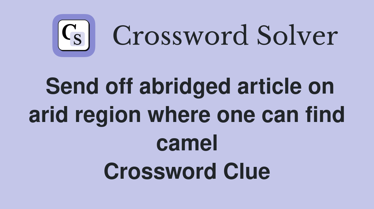 Send off abridged article on arid region where one can find camel Crossword Clue